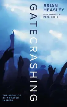 Gatecrashing: The Story of 24-7 Prayer in Ibiza, Paperback/Brian Heasley