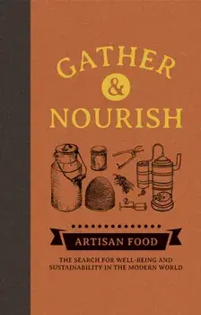 Gather & Nourish: Artisan Foods - The Search for Sustainability and Well-Being in a Modern World, Paperback/Canopy Press