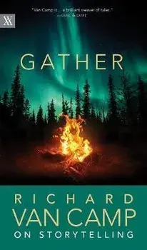 Gather: Richard Van Camp on the Joy of Storytelling, Paperback/Richard Van Camp