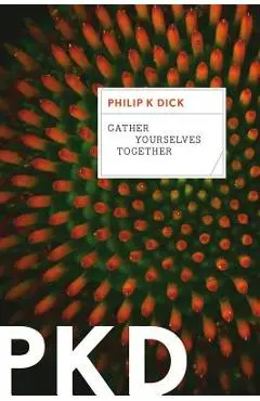Gather Yourselves Together - Philip K. Dick
