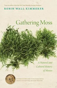 Gathering Moss: A Natural and Cultural History of Mosses - Robin Wall Kimmerer