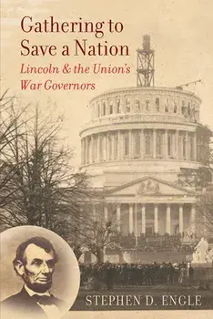 Gathering to Save a Nation: Lincoln and the Union's War Governors, Paperback/Stephen D. Engle