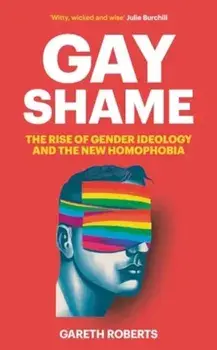 Gay Shame. The Rise of Gender Ideology and the New Homophobia, Paperback/Gareth Roberts