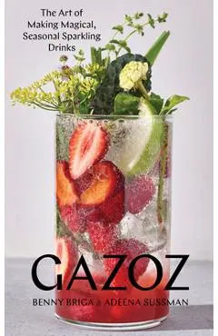 Gazoz: The Art of Making Magical, Seasonal Sparkling Drinks - Benny Briga