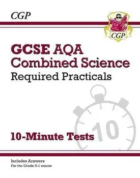 GCSE Combined Science: AQA Required Practicals 10-Minute Tests (includes Answers), Paperback/CGP Books