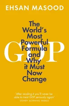 GDP. The World's Most Powerful Formula and Why it Must Now Change, Paperback/Ehsan Masood