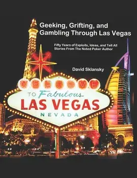 Geeking, Grifting, and Gambling Through Las Vegas: Fifty Years of Exploits, Ideas, and Tell All Stories, From The Noted Poker Author, Paperback/David Sklansky