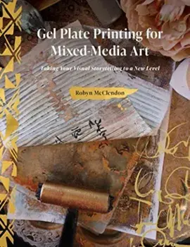 Gel Plate Printing for Mixed-Media Art. Taking Your Visual Storytelling to a New Level, Hardback/Robyn McClendon