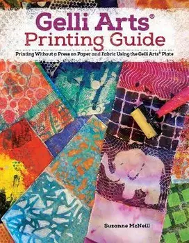 Gelli Arts(r) Printing Guide: Printing Without a Press on Paper and Fabric Using the Gelli Arts(r) Plate, Paperback/Suzanne McNeill