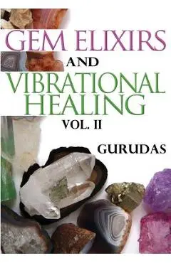 Gem Elixirs and Vibrational Healing Volume II - Gurudas