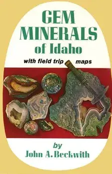 Gem Minerals of Idaho: With Field Trip Maps, Paperback/John A. Beckwith