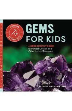 Gems for Kids: A Junior Scientist's Guide to Mineral Crystals and Other Natural Treasures - Lee Hall
