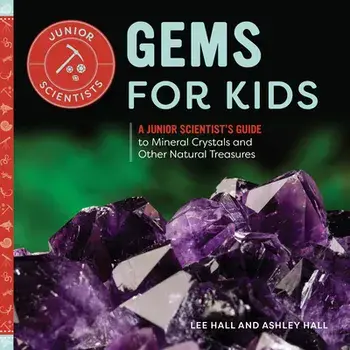 Gems for Kids: A Junior Scientist's Guide to Mineral Crystals and Other Natural Treasures, Hardcover/Lee Hall