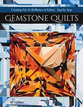 Gemstone Quilts. Creating Fire & Brilliance in Fabric, Step by Step, Paperback/Mj Kinman