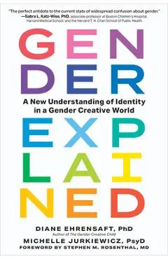 Gender Explained: A New Understanding of Identity in a Gender Creative World - Diane Ehrensaft