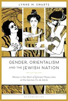 Gender, Orientalism and the Jewish Nation. Women in the Work of Ephraim Moses Lilien at the German Fin de Siecle, Paperback/Dr. Lynne M. Swarts