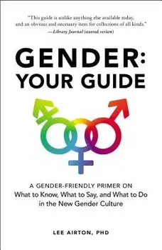 Gender: Your Guide: A Gender-Friendly Primer on What to Know, What to Say, and What to Do in the New Gender Culture, Paperback/Lee Airton