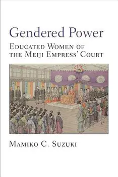 Gendered Power: Educated Women of the Meiji Empress' Court, Hardcover/Mamiko Suzuki