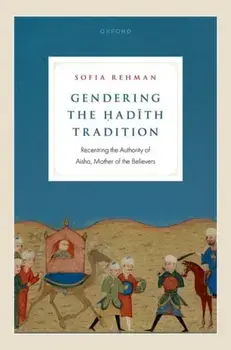 Gendering the Hadith Tradition. Recentring the Authority of Aisha, Mother of the Believers, Hardback/***
