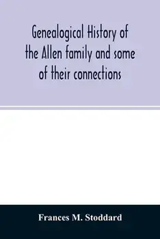 Genealogical history of the Allen family and some of their connections, Paperback/Frances M. Stoddard