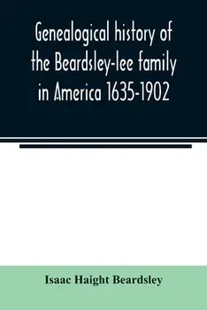 Genealogical history of the Beardsley-lee family in America 1635-1902, Paperback/Isaac Haight Beardsley