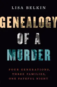 Genealogy of a Murder. Four Generations, Three Families, One Fateful Night, Hardback/Lisa Belkin