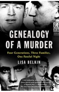 Genealogy of a Murder: Four Generations, Three Families, One Fateful Night - Lisa Belkin