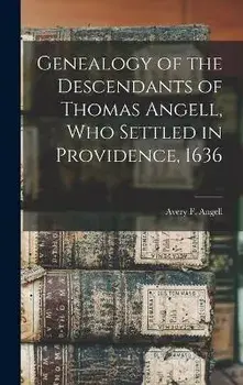 Genealogy of the Descendants of Thomas Angell, Who Settled in Providence, 1636, Hardcover/Avery F. B. 1811 Angell