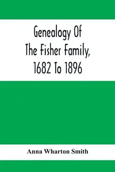 Genealogy Of The Fisher Family, 1682 To 1896, Paperback/Anna Wharton Smith