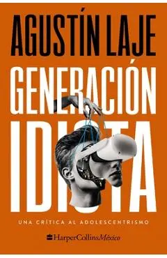 Generación Idiota: Una Crítica Al Adolescentrismo - Agustin Laje