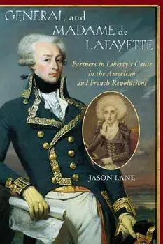 General and Madam de Lafayette: Partners in Liberty's Cause in the American and French Revolutions, Hardcover/Jason Lane