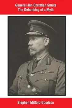 General Jan Christian Smuts the Debunking of a Myth, Paperback/Stephen Mitford Goodson