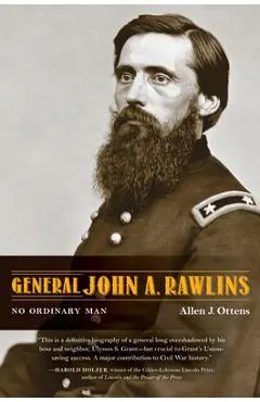 General John A. Rawlins: No Ordinary Man - Allen J. Ottens