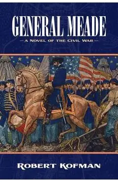 General Meade: A Novel of the Civil War - Robert Kofman