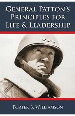 General Patton's Principles for Life and Leadership - Porter B. Williamson