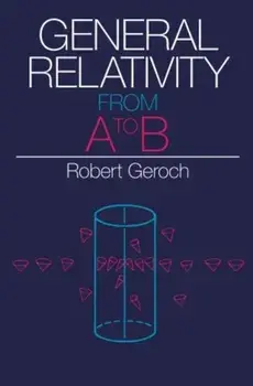 General Relativity from A to B, Paperback/Robert Geroch