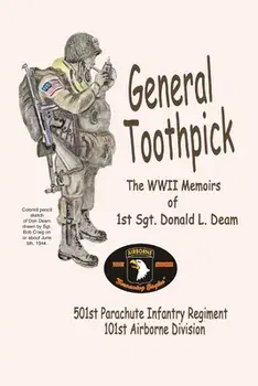 General Toothpick...WW II Memiors of 1st Sgt Donald L. Deam: 501st Infantry Regiment, 101st Airborne Division, Paperback/Donald L. Deam