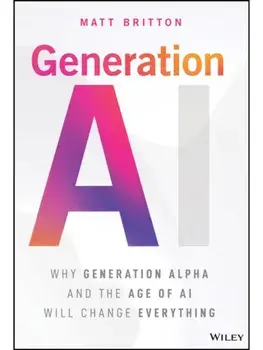 Generation AI. Why Generation Alpha and the Age Of AI Will Change Everything, Hardback/Matt Britton