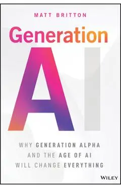 Generation AI: Why Generation Alpha and the Age of AI Will Change Everything - Matt Britton