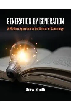 Generation by Generation: A Modern Approach to the Basics of Genealogy - Drew Smith