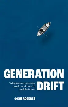 Generation Drift. Why we're up career creek and how to paddle home, Hardback/Josh Roberts