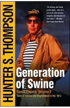 Generation of Swine: Tales of Shame and Degradation in the '80's - Hunter S. Thompson