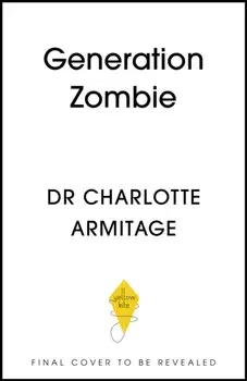 Generation Zombie. The new essential guide to why screens and devices are harming our children and what we can do about it, Paperback/Dr Charlotte Armitage