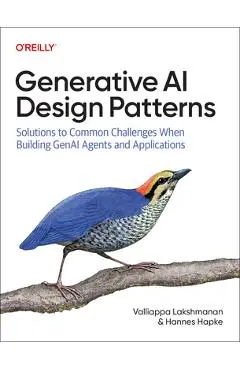 Generative AI Design Patterns: Solutions to Common Challenges When Building Genai Agents and Applications - Valliappa Lakshmanan