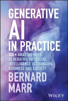 Generative AI in Practice. 100+ Amazing Ways Generative Artificial Intelligence is Changing Business and Society, Hardback/***