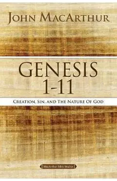 Genesis 1 to 11: Creation, Sin, and the Nature of God - John F. Macarthur