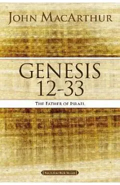 Genesis 12 to 33: The Father of Israel - John F. Macarthur