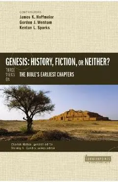 Genesis: History, Fiction, or Neither?: Three Views on the Bible's Earliest Chapters - James K. Hoffmeier