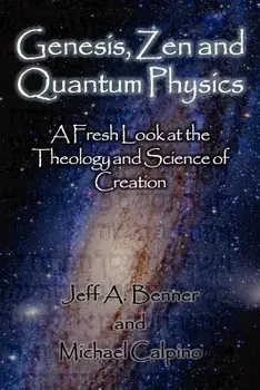 Genesis, Zen and Quantum Physics - A Fresh Look at the Theology and Science of Creation/Jeff A. Benner