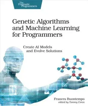 Genetic Algorithms and Machine Learning for Programmers: Create AI Models and Evolve Solutions, Paperback/Frances Buontempo
